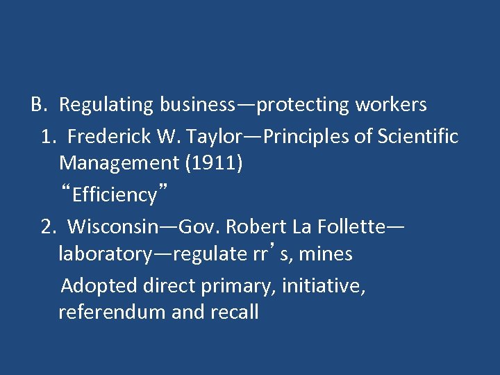 B. Regulating business—protecting workers 1. Frederick W. Taylor—Principles of Scientific Management (1911) “Efficiency” 2.