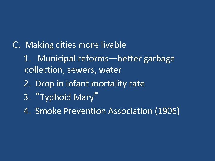 C. Making cities more livable 1. Municipal reforms—better garbage collection, sewers, water 2. Drop