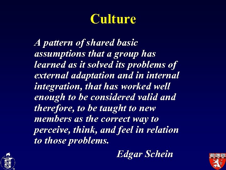 Culture A pattern of shared basic assumptions that a group has learned as it