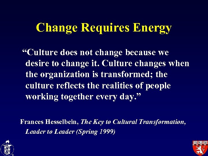 Change Requires Energy “Culture does not change because we desire to change it. Culture