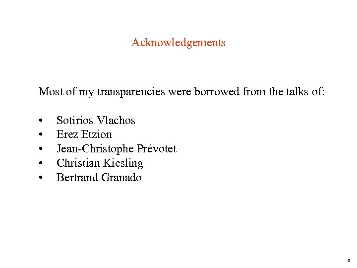 Acknowledgements Most of my transparencies were borrowed from the talks of: • • •