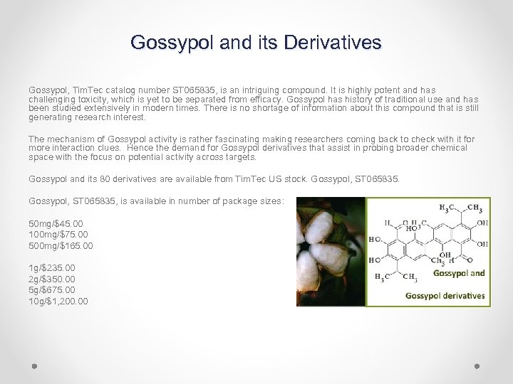 Gossypol and its Derivatives Gossypol, Tim. Tec catalog number ST 065835, is an intriguing