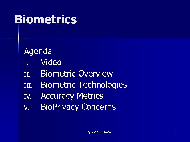 Biometrics Agenda I. Video II. Biometric Overview III. Biometric Technologies IV. Accuracy Metrics V.