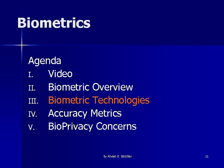 Biometrics Agenda I. Video II. Biometric Overview III. Biometric Technologies IV. Accuracy Metrics V.