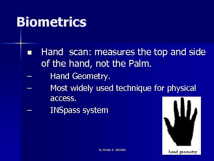 Biometrics n Hand scan: measures the top and side of the hand, not the