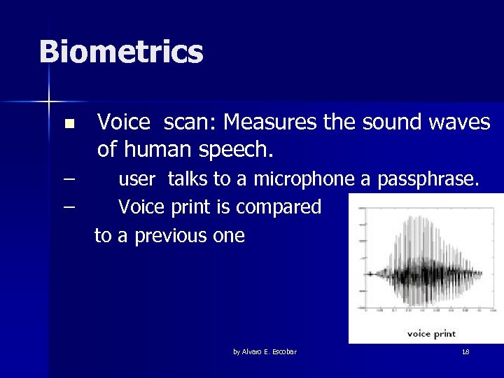 Biometrics n Voice scan: Measures the sound waves of human speech. – – user