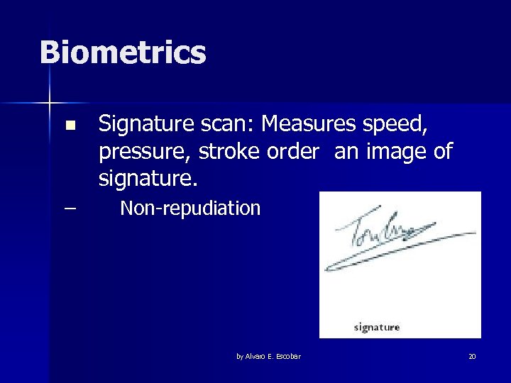 Biometrics n – Signature scan: Measures speed, pressure, stroke order an image of signature.