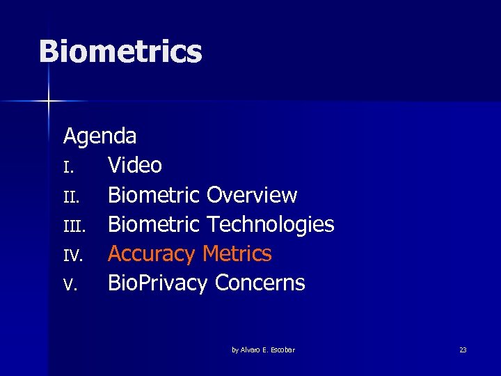 Biometrics Agenda I. Video II. Biometric Overview III. Biometric Technologies IV. Accuracy Metrics V.