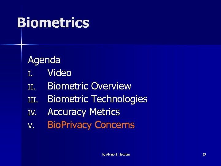 Biometrics Agenda I. Video II. Biometric Overview III. Biometric Technologies IV. Accuracy Metrics V.