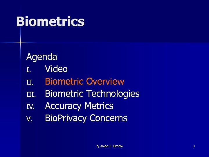 Biometrics Agenda I. Video II. Biometric Overview III. Biometric Technologies IV. Accuracy Metrics V.