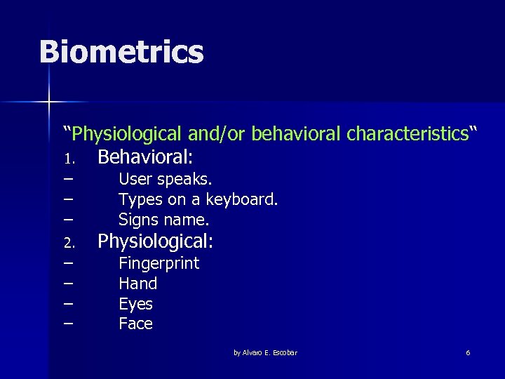 Biometrics “Physiological and/or behavioral characteristics“ 1. Behavioral: – – – 2. – – User
