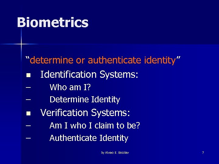 Biometrics “determine or authenticate identity” n Identification Systems: – – Who am I? Determine