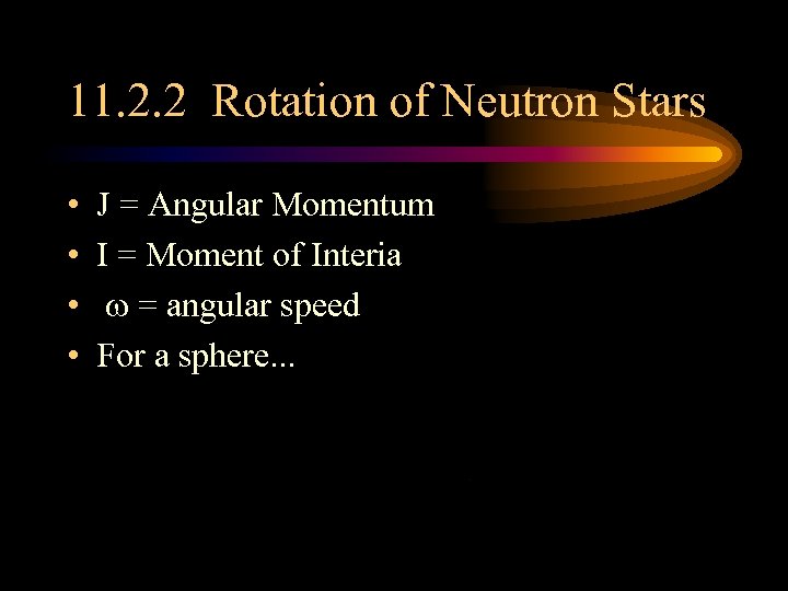 11. 2. 2 Rotation of Neutron Stars • • J = Angular Momentum I