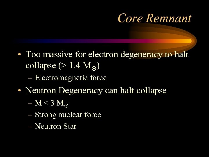 Core Remnant • Too massive for electron degeneracy to halt collapse (> 1. 4