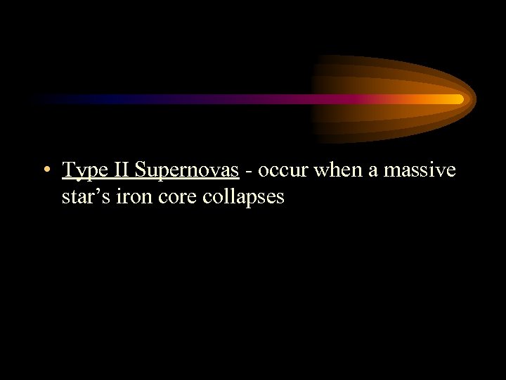  • Type II Supernovas - occur when a massive star’s iron core collapses