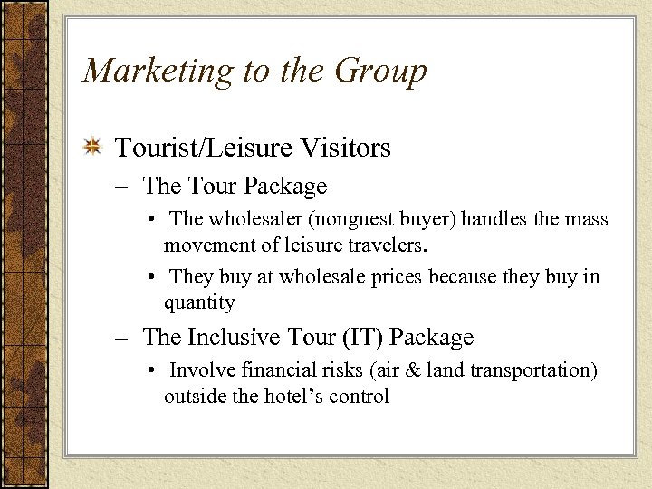 Marketing to the Group Tourist/Leisure Visitors – The Tour Package • The wholesaler (nonguest