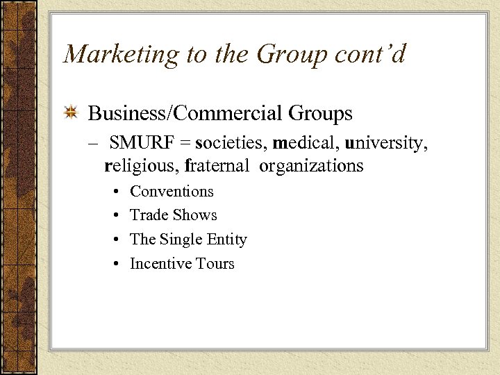 Marketing to the Group cont’d Business/Commercial Groups – SMURF = societies, medical, university, religious,