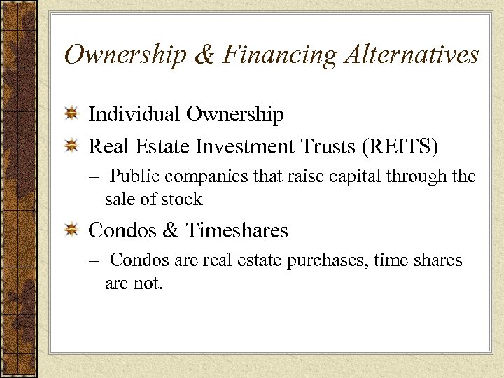 Ownership & Financing Alternatives Individual Ownership Real Estate Investment Trusts (REITS) – Public companies