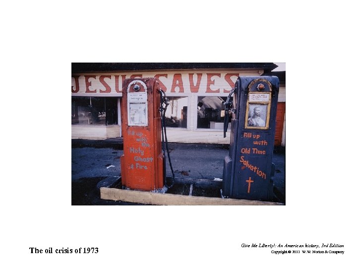 The oil crisis of 1973 Give Me Liberty!: An American history, 3 rd Edition