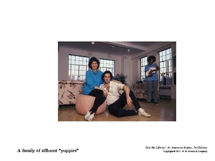 A family of affluent “yuppies” Give Me Liberty!: An American history, 3 rd Edition