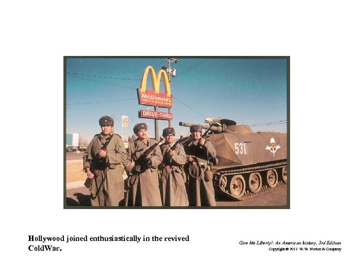 Hollywood joined enthusiastically in the revived Cold. War. Give Me Liberty!: An American history,