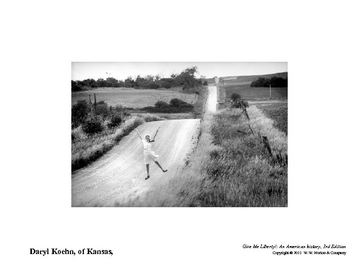 Daryl Koehn, of Kansas, Give Me Liberty!: An American history, 3 rd Edition Copyright