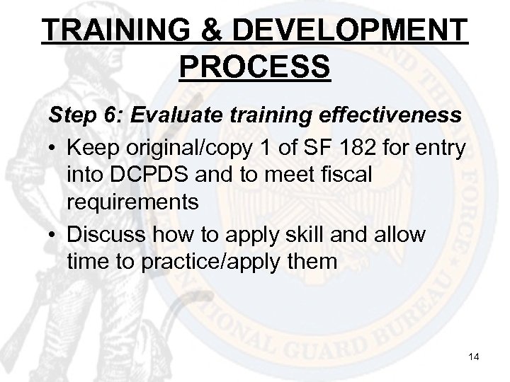 TRAINING & DEVELOPMENT PROCESS Step 6: Evaluate training effectiveness • Keep original/copy 1 of