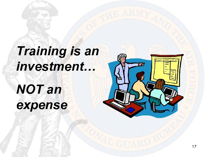 Training is an investment… NOT an expense 17 