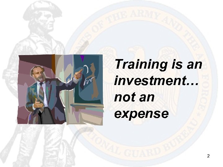 Training is an investment… not an expense 2 