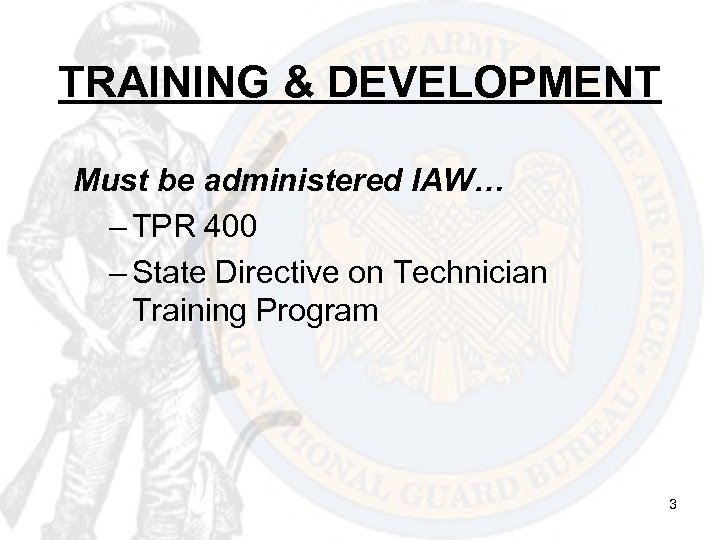 TRAINING & DEVELOPMENT Must be administered IAW… – TPR 400 – State Directive on