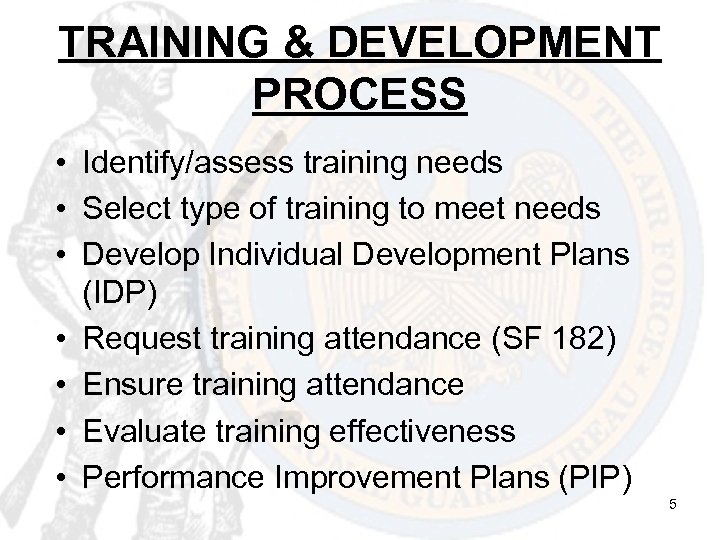 TRAINING & DEVELOPMENT PROCESS • Identify/assess training needs • Select type of training to
