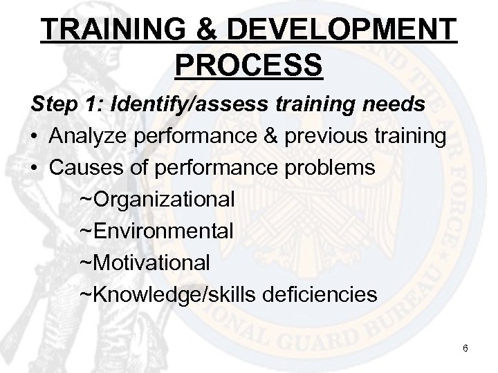 TRAINING & DEVELOPMENT PROCESS Step 1: Identify/assess training needs • Analyze performance & previous