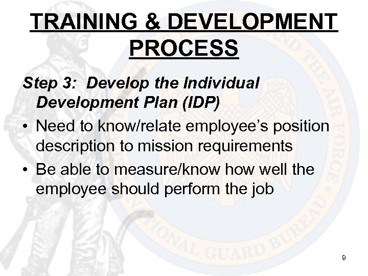 TRAINING & DEVELOPMENT PROCESS Step 3: Develop the Individual Development Plan (IDP) • Need