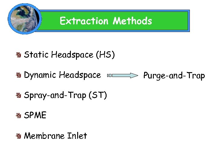 Extraction Methods Static Headspace (HS) Dynamic Headspace Spray-and-Trap (ST) SPME Membrane Inlet Purge-and-Trap 