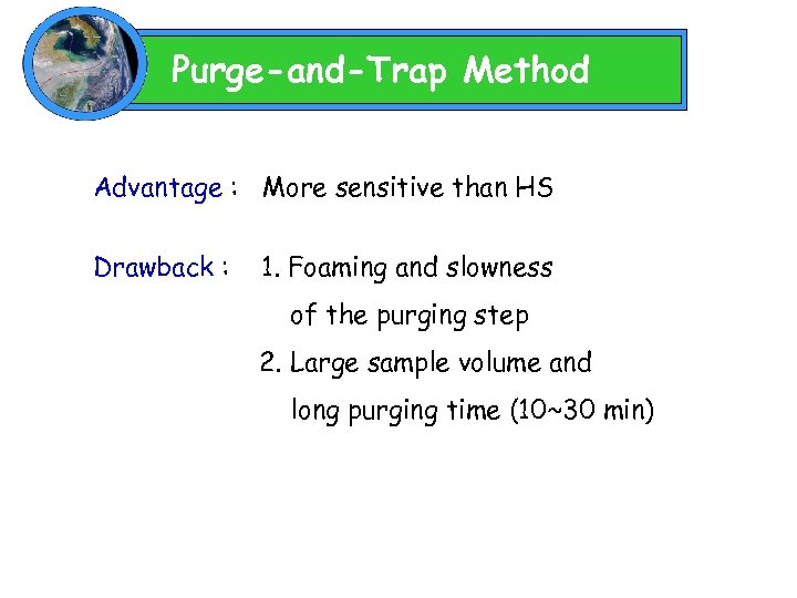 Purge-and-Trap Method Advantage : More sensitive than HS Drawback : 1. Foaming and slowness