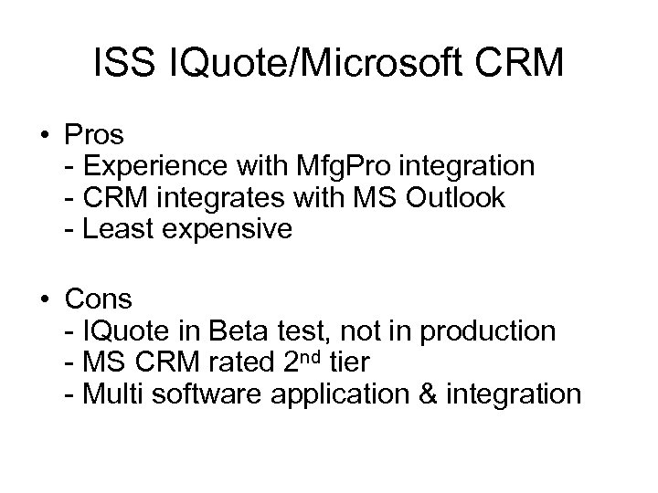 ISS IQuote/Microsoft CRM • Pros - Experience with Mfg. Pro integration - CRM integrates