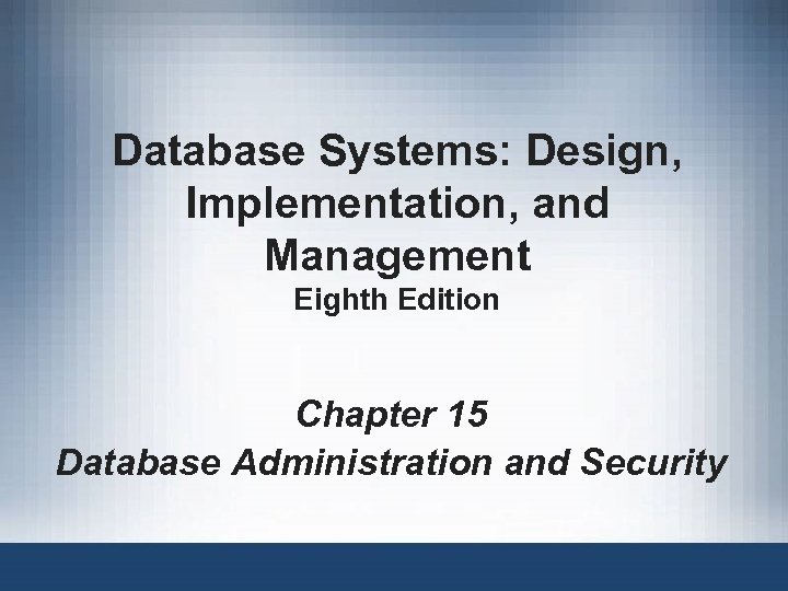 Database Systems: Design, Implementation, and Management Eighth Edition Chapter 15 Database Administration and Security