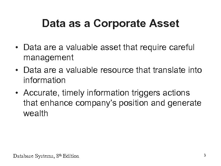 Data as a Corporate Asset • Data are a valuable asset that require careful