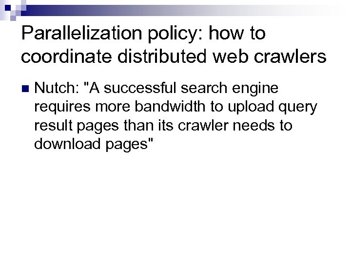 Parallelization policy: how to coordinate distributed web crawlers n Nutch: "A successful search engine