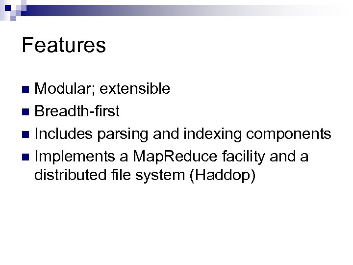 Features Modular; extensible n Breadth-first n Includes parsing and indexing components n Implements a