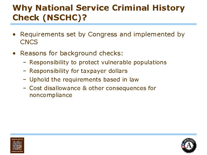 Why National Service Criminal History Check (NSCHC)? • Requirements set by Congress and implemented