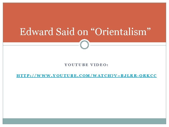 Edward Said on “Orientalism” YOUTUBE VIDEO: HTTP: //WWW. YOUTUBE. COM/WATCH? V=BJLRR-QRKCC 