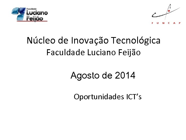 Núcleo de Inovação Tecnológica Faculdade Luciano Feijão Agosto de 2014 Oportunidades ICT’s 