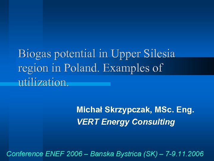 Biogas potential in Upper Silesia region in Poland. Examples of utilization. Michał Skrzypczak, MSc.