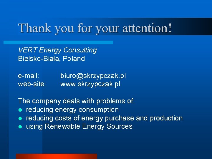 Thank you for your attention! VERT Energy Consulting Bielsko-Biała, Poland e-mail: web-site: biuro@skrzypczak. pl