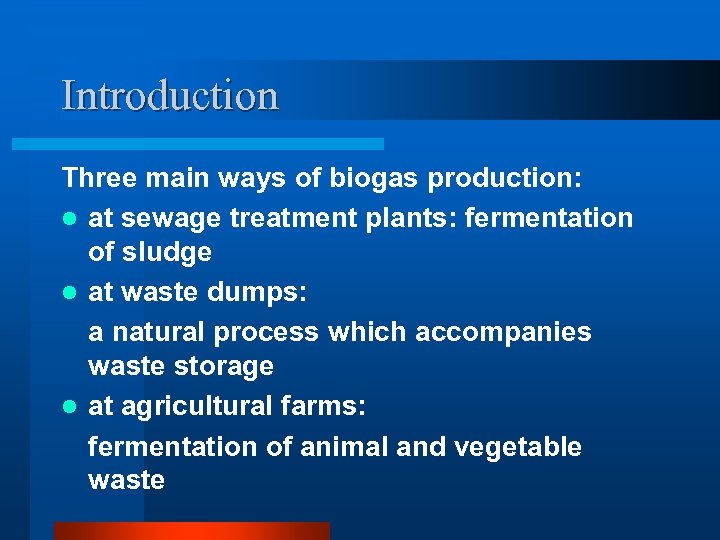 Introduction Three main ways of biogas production: l at sewage treatment plants: fermentation of