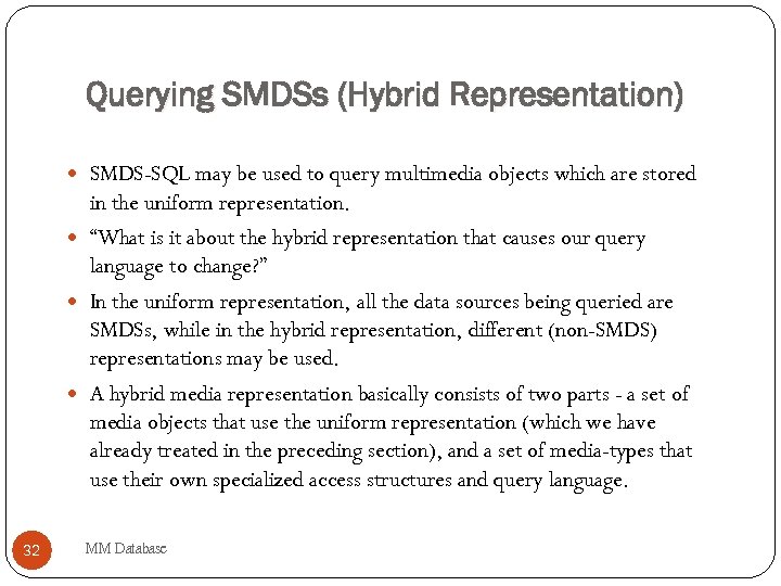 Querying SMDSs (Hybrid Representation) SMDS-SQL may be used to query multimedia objects which are