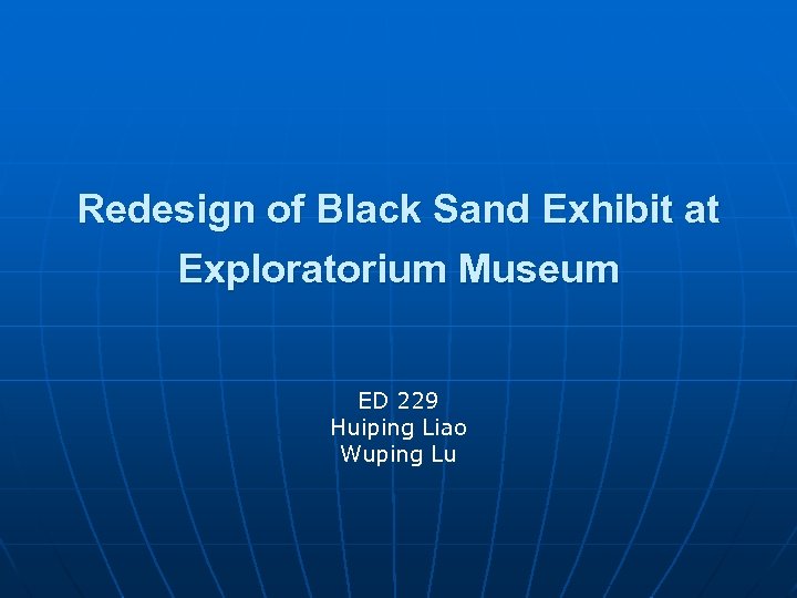 Redesign of Black Sand Exhibit at Exploratorium Museum ED 229 Huiping Liao Wuping Lu