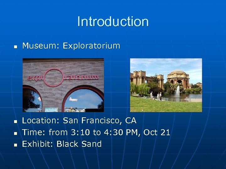 Introduction n n Museum: Exploratorium Location: San Francisco, CA Time: from 3: 10 to