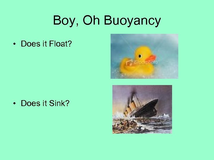 Boy, Oh Buoyancy • Does it Float? • Does it Sink? 